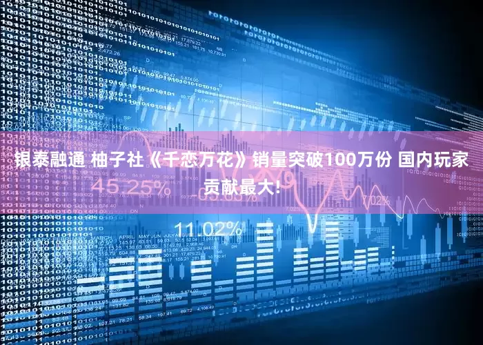 银泰融通 柚子社《千恋万花》销量突破100万份 国内玩家贡献最大!
