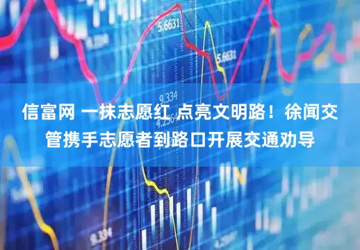 信富网 一抹志愿红 点亮文明路!徐闻交管携手志愿者到路口开展交通劝导